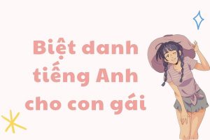 Các biệt danh cho con gái hay và độc đáo bằng tiếng Anh