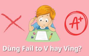 Fail to V hay Ving? Cấu trúc, ví dụ và bài tập chi tiết
