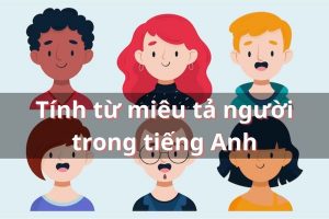 Các tính từ miêu tả người trong tiếng Anh bạn cần biết