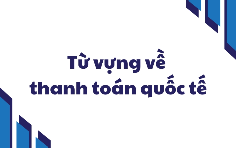 từ vựng về thanh toán quốc tế