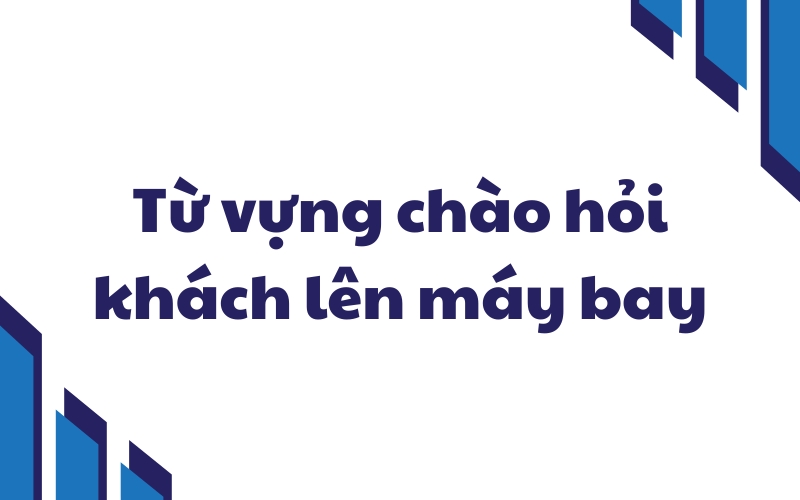 từ vựng chào hỏi khách lên máy bay