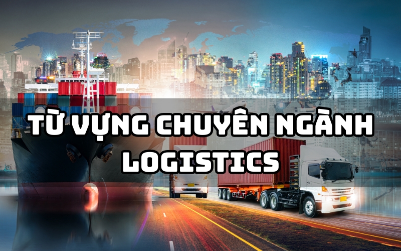 từ vựng chuyên ngành logistics