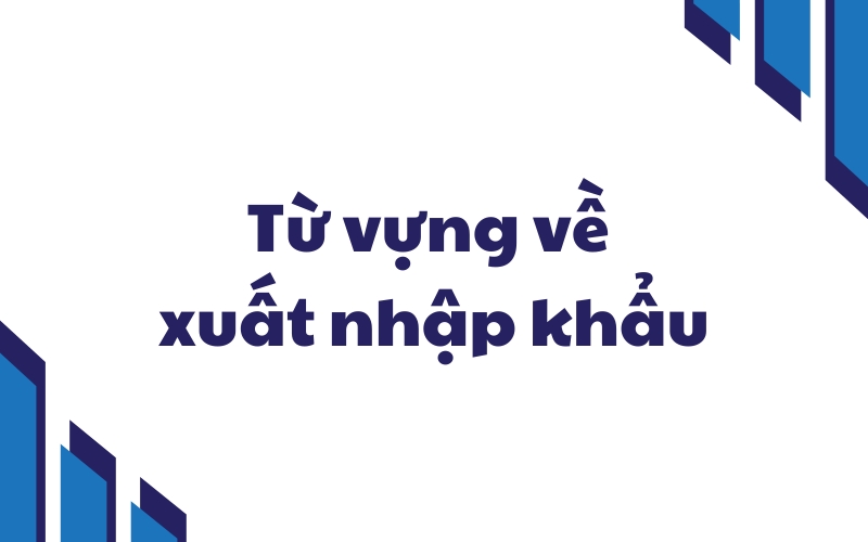từ vựng về xuất nhập khẩu